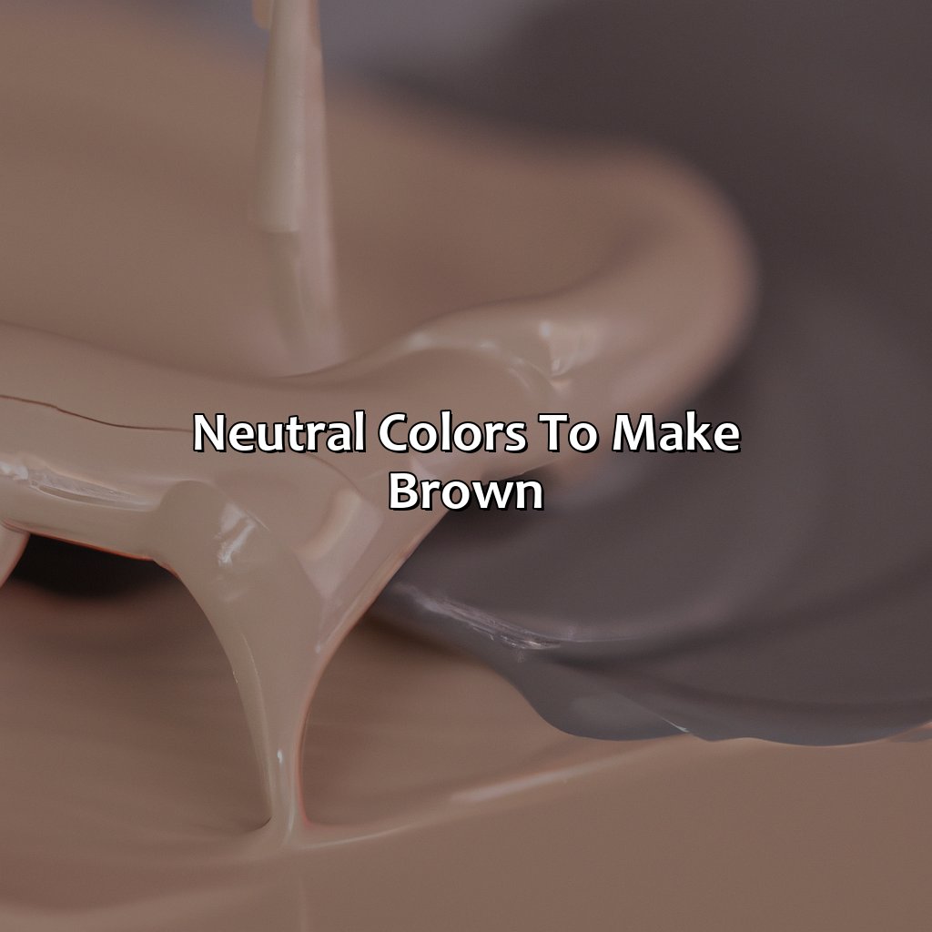 Neutral Colors To Make Brown  - What Color Make Brown, 