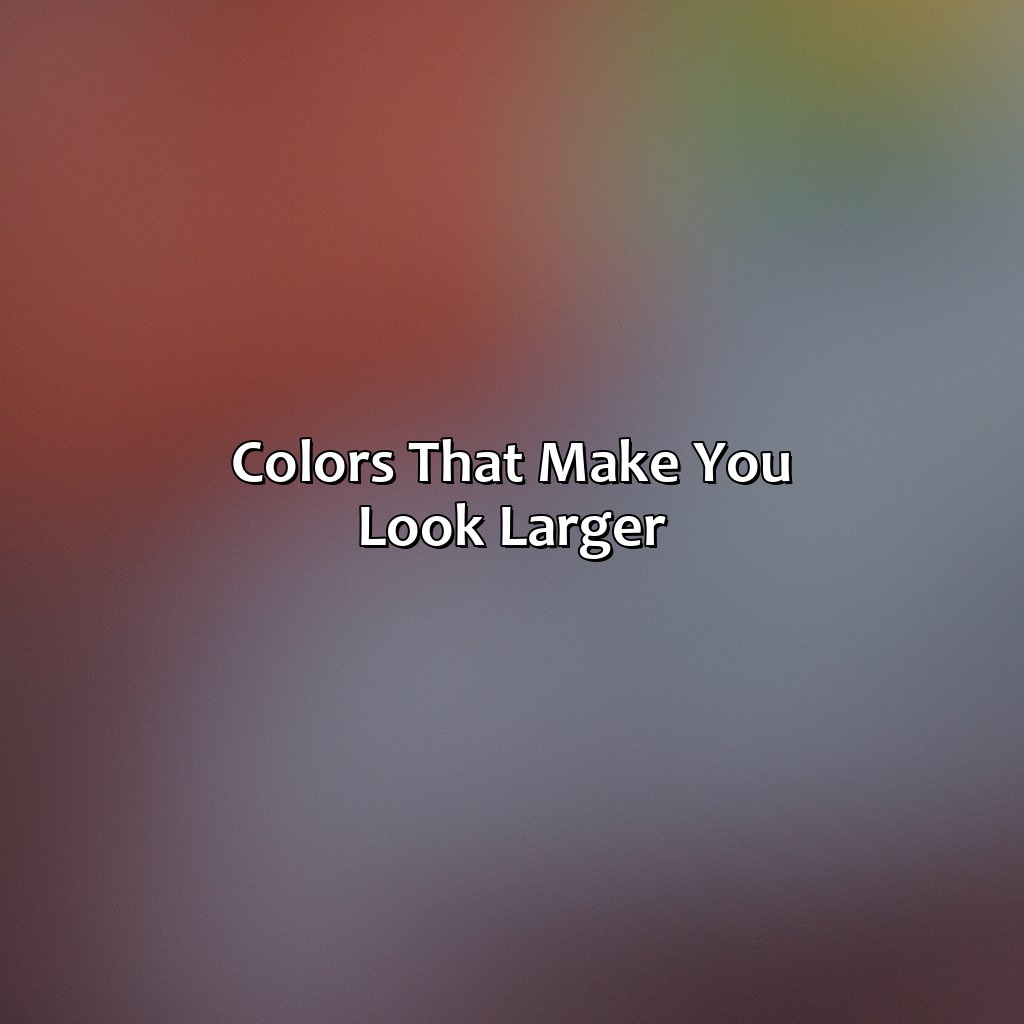 Colors That Make You Look Larger  - What Color Makes You Look Skinny, 