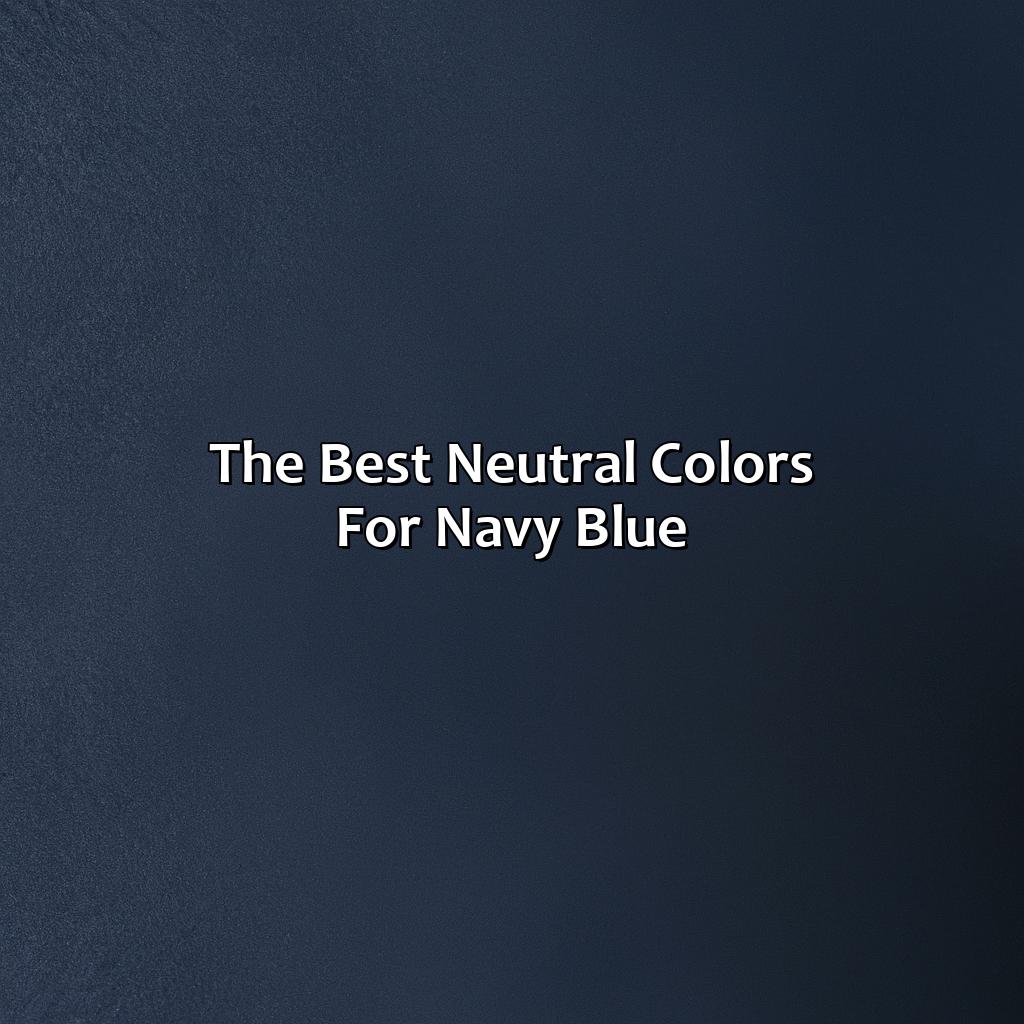 The Best Neutral Colors For Navy Blue  - What Color Matches Navy Blue, 