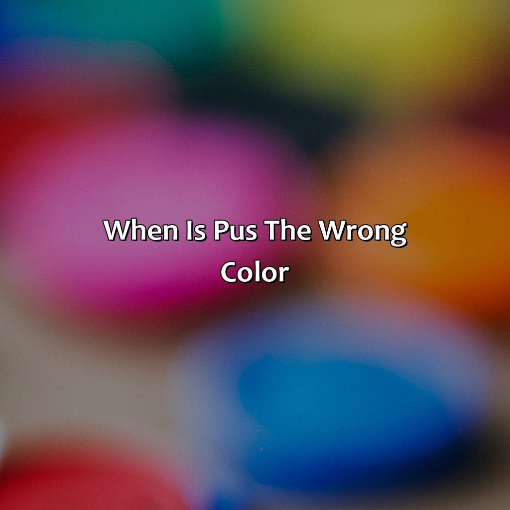 When Is Pus The Wrong Color?  - What Color Pus Is Bad, 