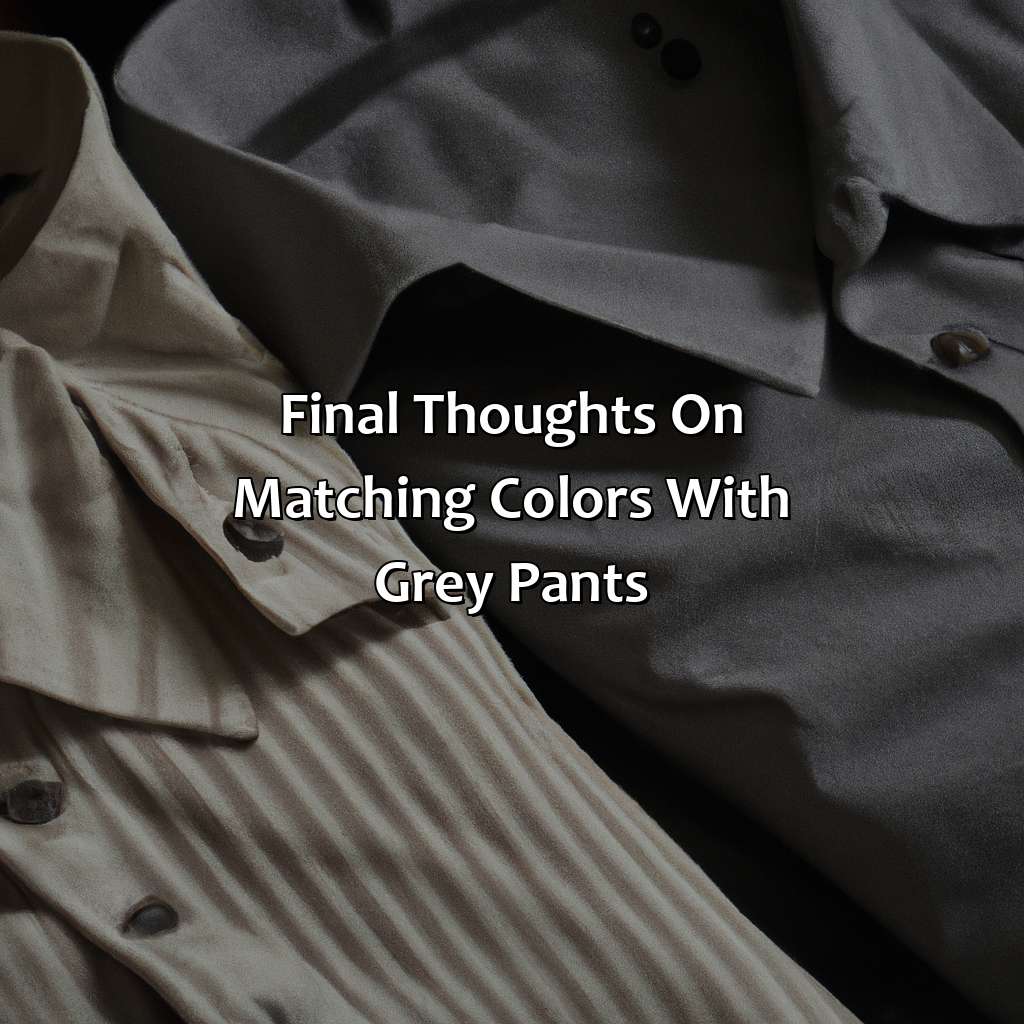 Final Thoughts On Matching Colors With Grey Pants  - What Color Shirt With Grey Pants, 