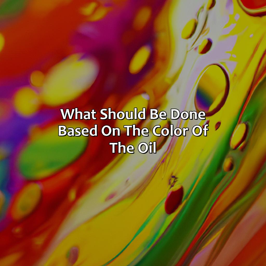 What Should Be Done Based On The Color Of The Oil?  - What Color Should Oil Be In A Car, 