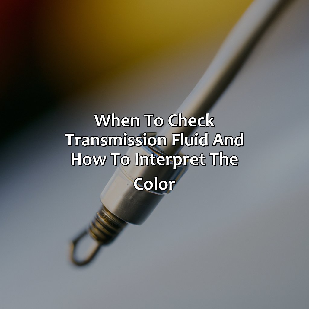 When To Check Transmission Fluid And How To Interpret The Color  - What Color Should Transmission Fluid Be, 