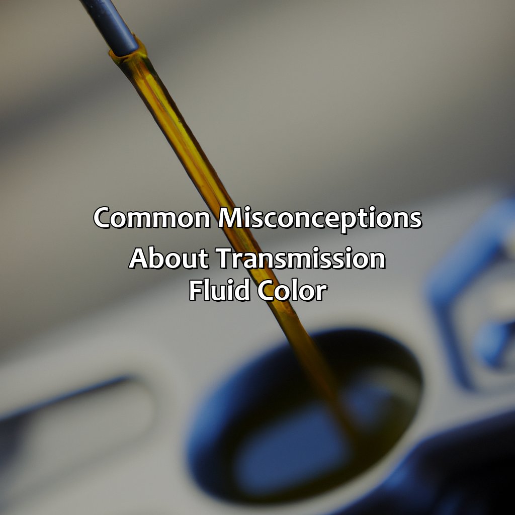 Common Misconceptions About Transmission Fluid Color  - What Color Should Transmission Fluid Be, 