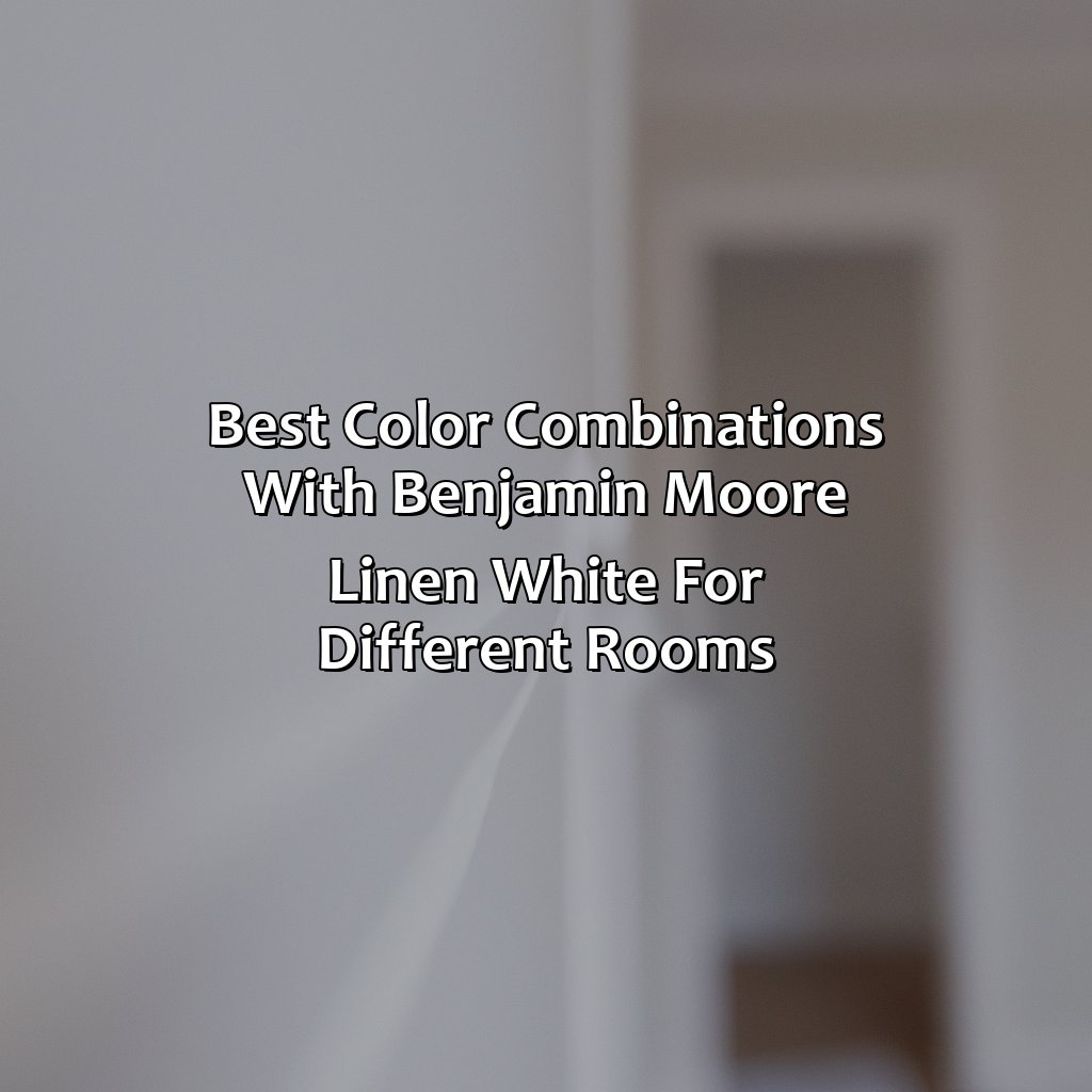Best Color Combinations With Benjamin Moore Linen White For Different Rooms  - What Colors Go With Benjamin Moore Linen White, 
