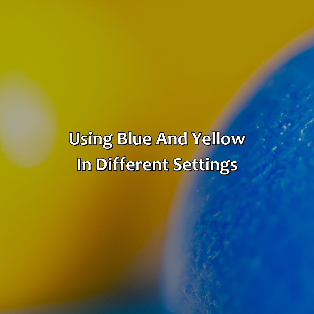 Using Blue And Yellow In Different Settings  - What Colors Go With Blue And Yellow, 