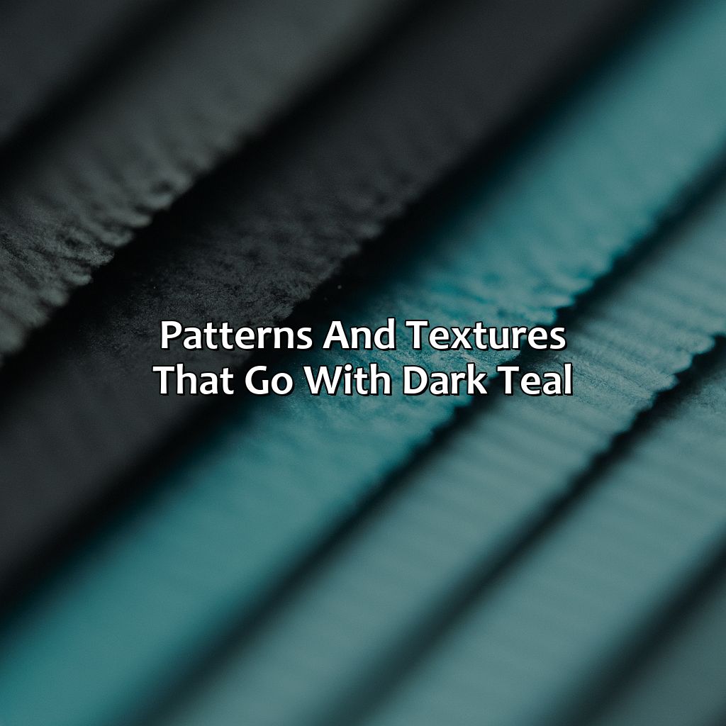 Patterns And Textures That Go With Dark Teal  - What Colors Go With Dark Teal, 