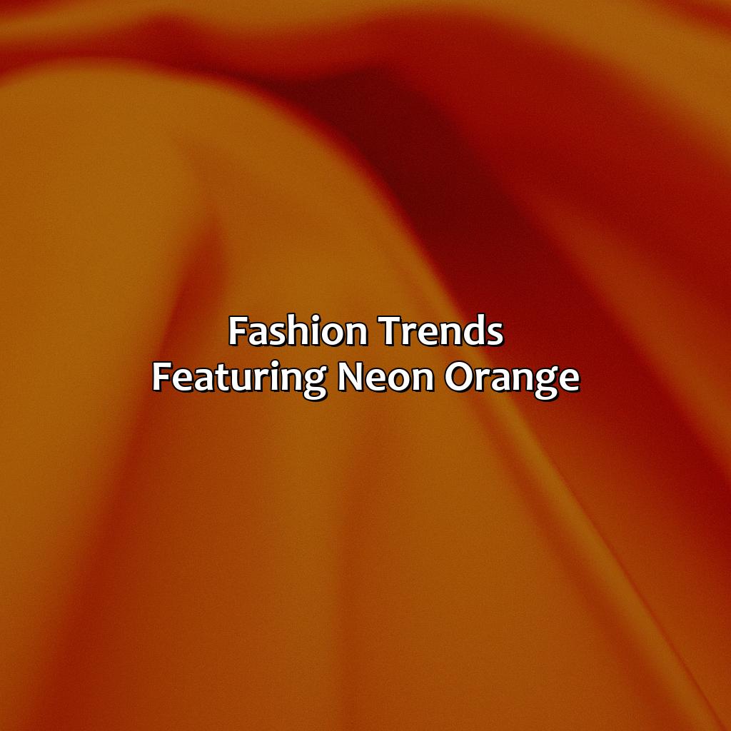 Fashion Trends Featuring Neon Orange  - What Colors Go With Neon Orange, 
