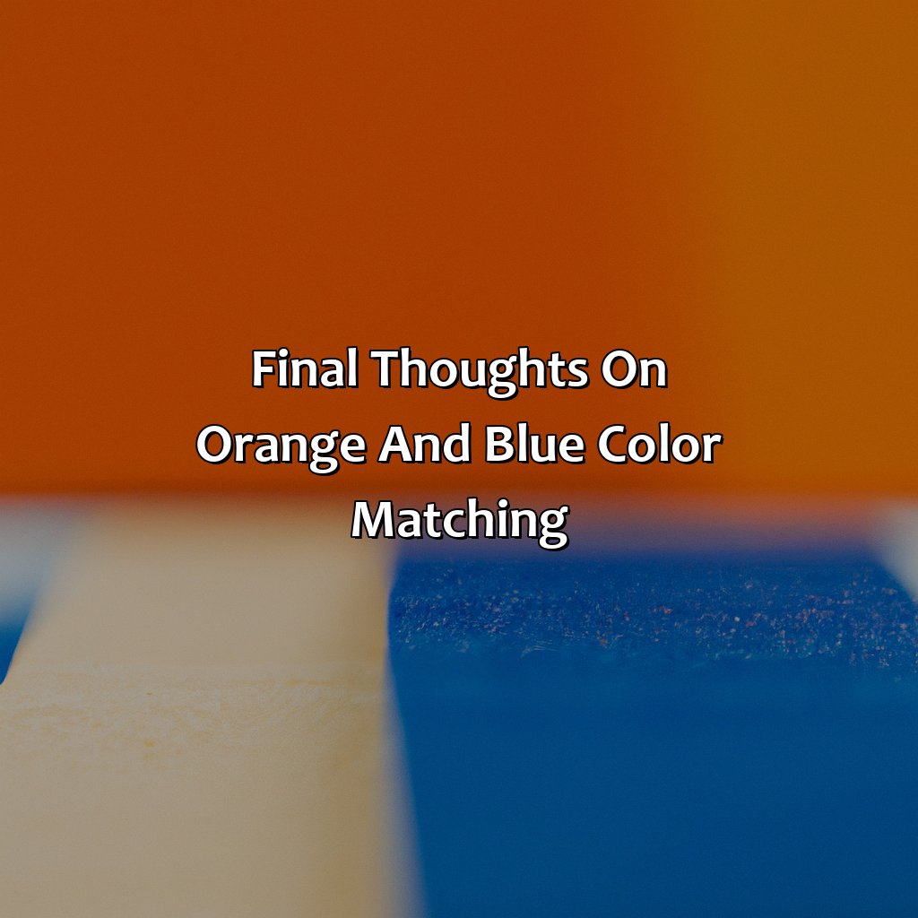 Final Thoughts On Orange And Blue Color Matching  - What Colors Go With Orange And Blue, 
