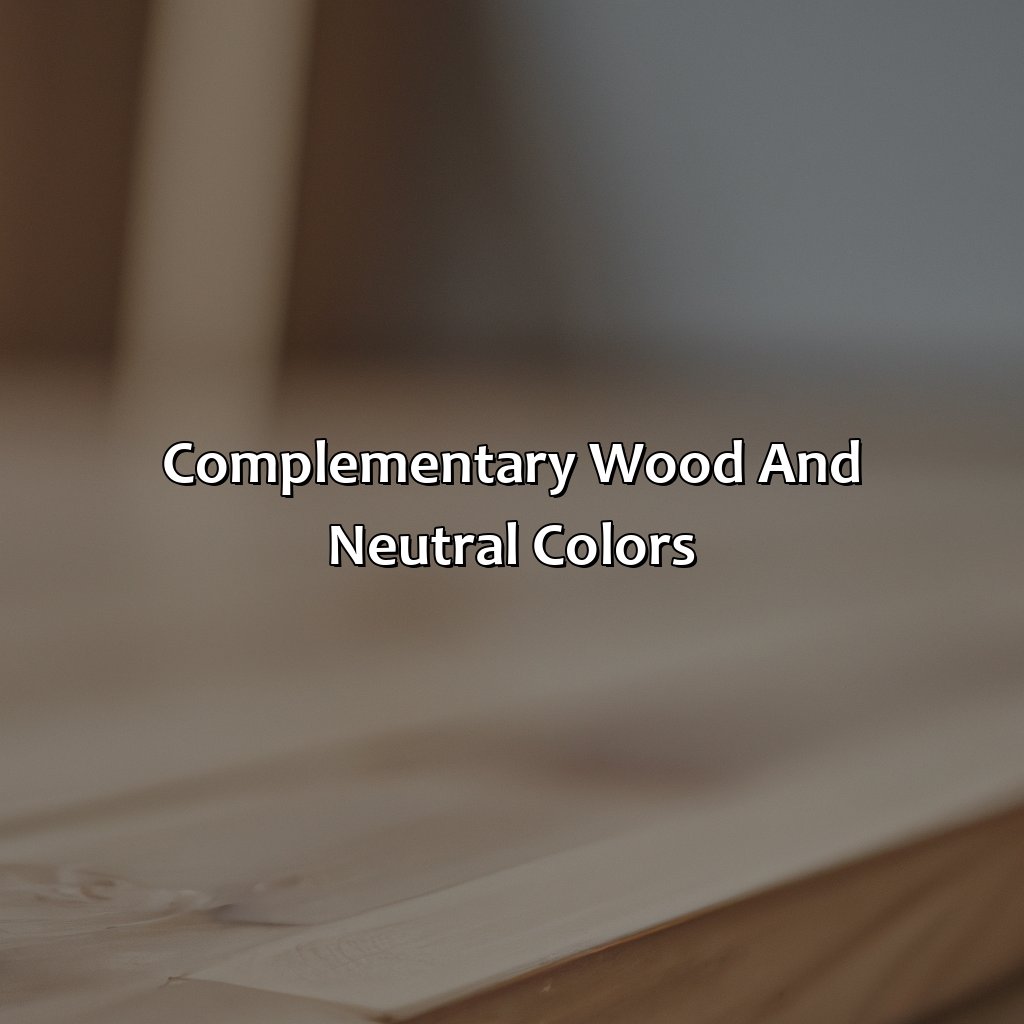 Complementary Wood And Neutral Colors  - What Colors Go With Wood, 