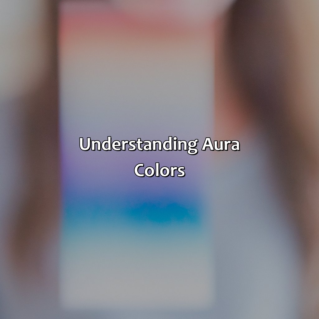 Understanding Aura Colors  - What Does The Color Of Your Aura Mean, 