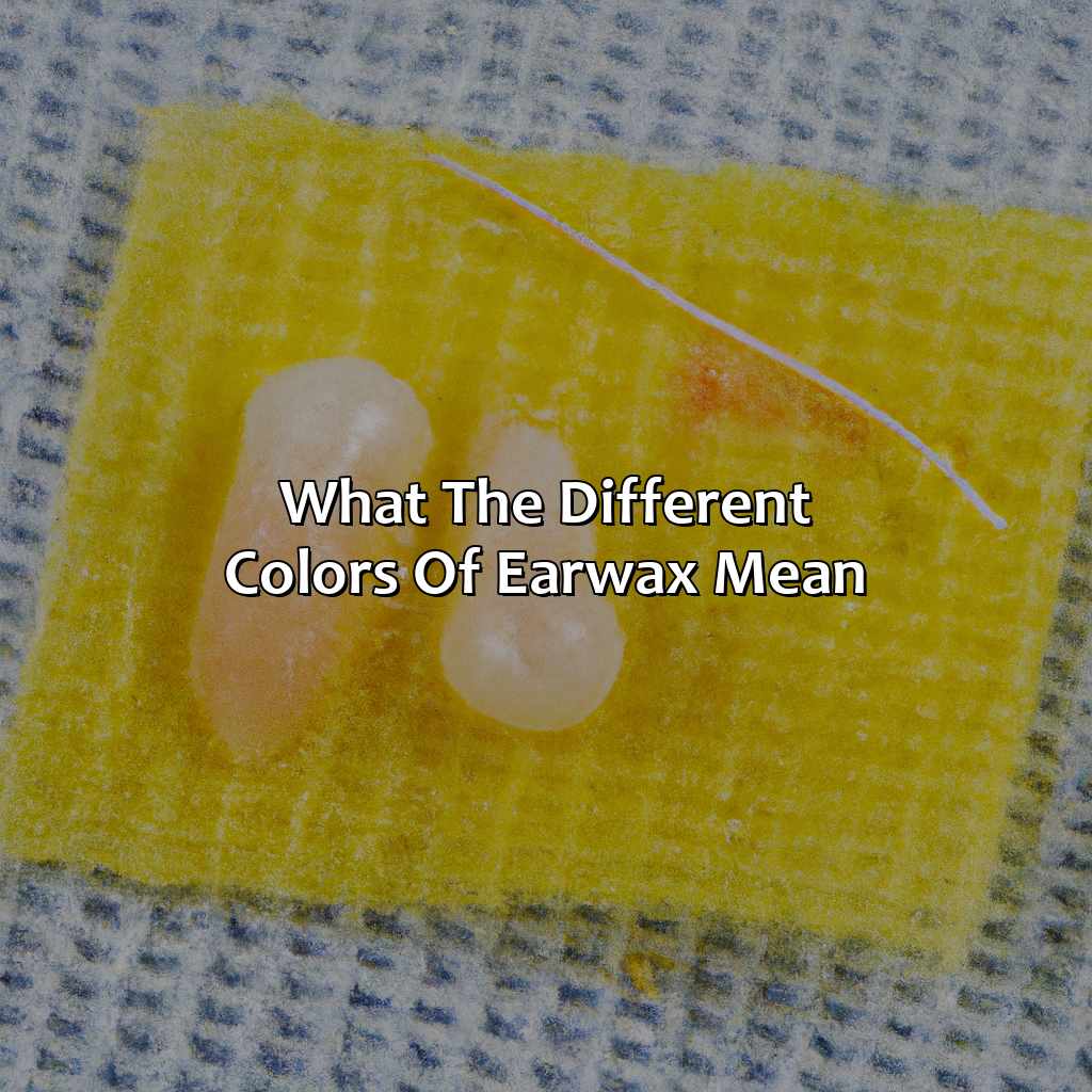 What The Different Colors Of Earwax Mean  - What Does The Color Of Your Earwax Mean, 