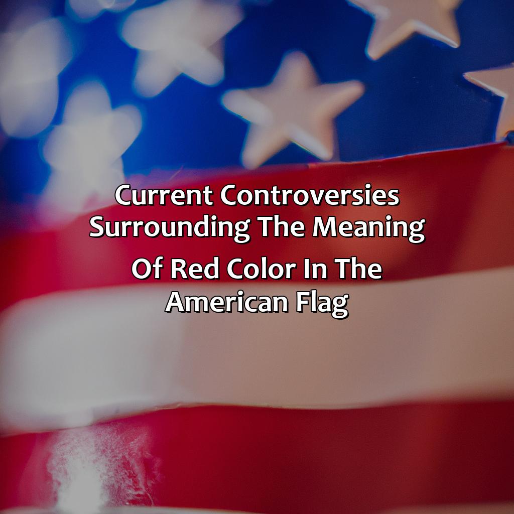 Current Controversies Surrounding The Meaning Of Red Color In The American Flag  - What Does The Color Red Mean In The American Flag, 