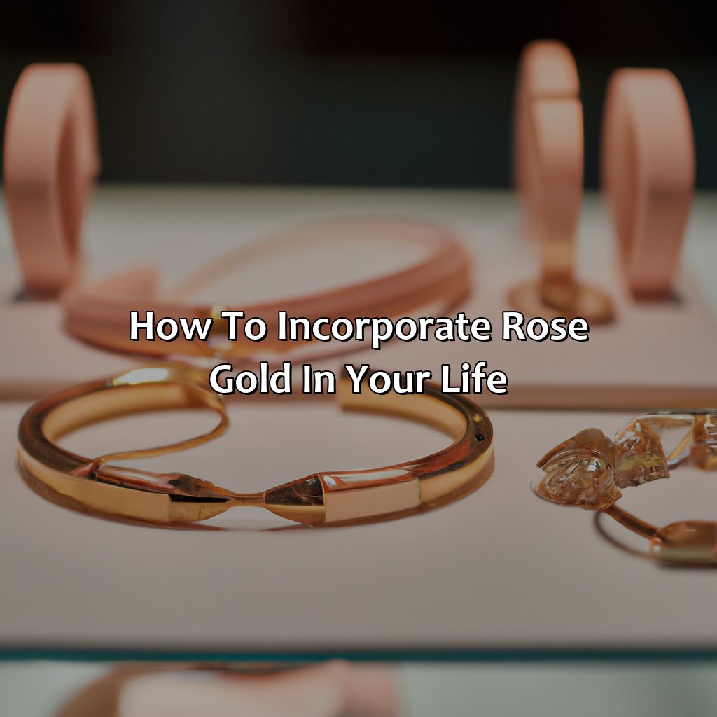 How To Incorporate Rose Gold In Your Life  - What Does The Color Rose Gold Mean, 