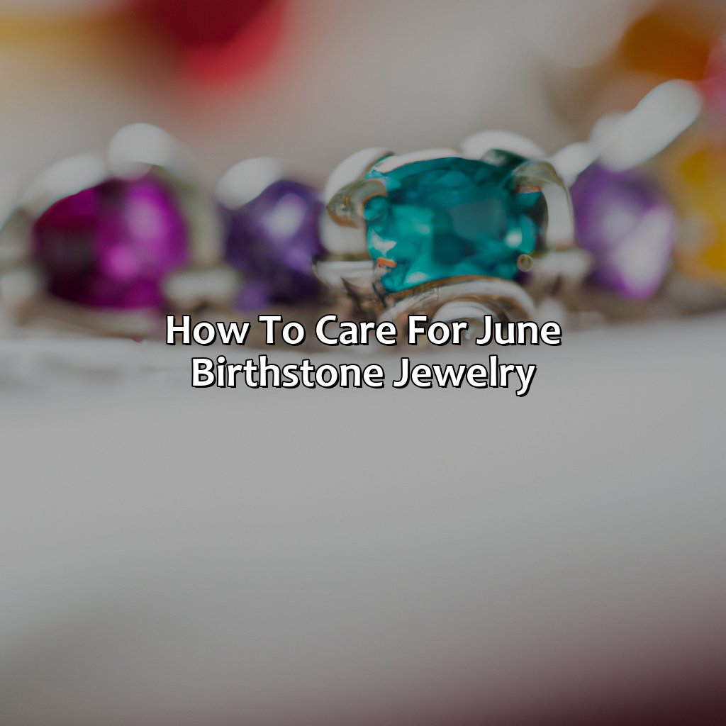 How To Care For June Birthstone Jewelry  - What Is The Birthstone Color For June, 