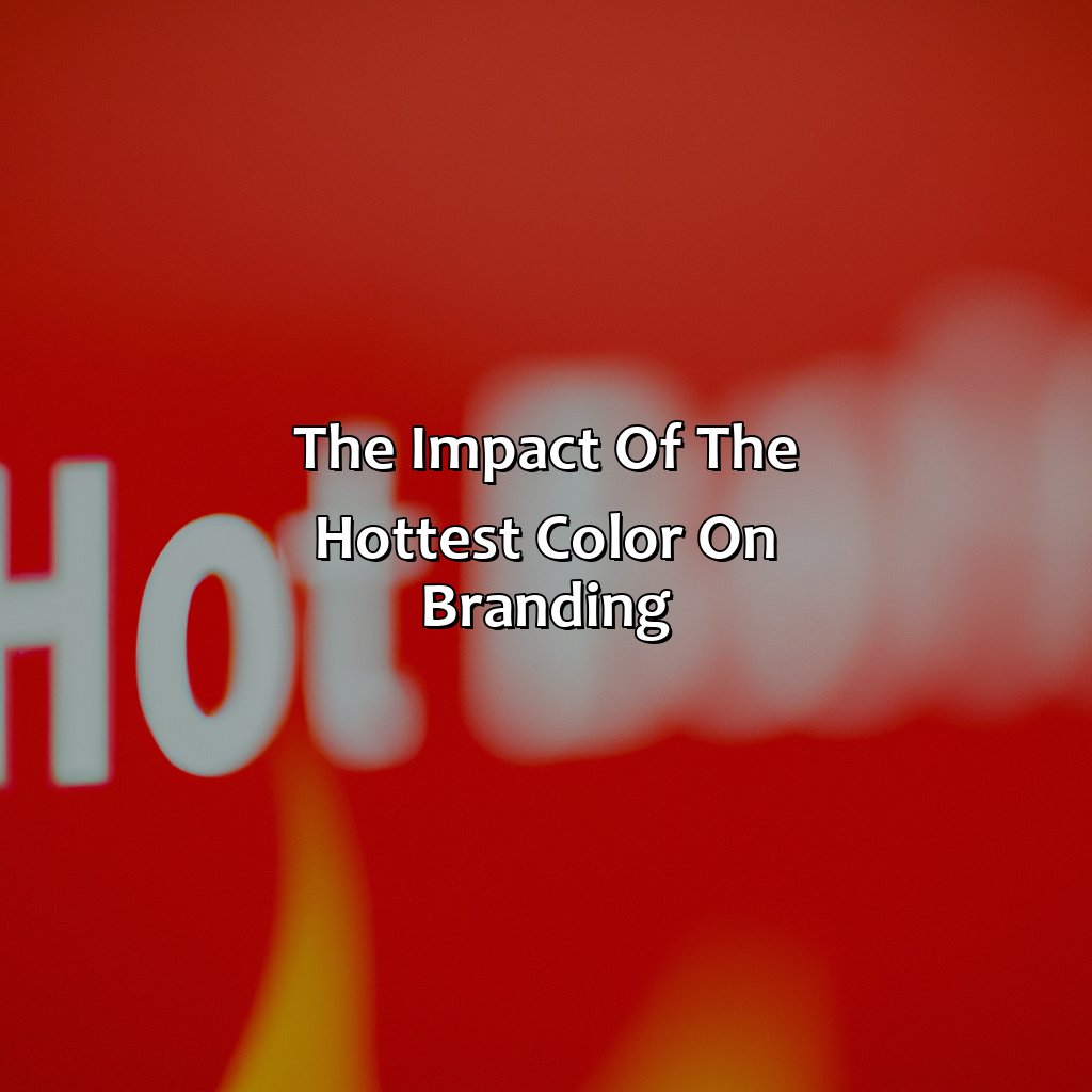 The Impact Of The Hottest Color On Branding  - What Is The Hottest Color, 