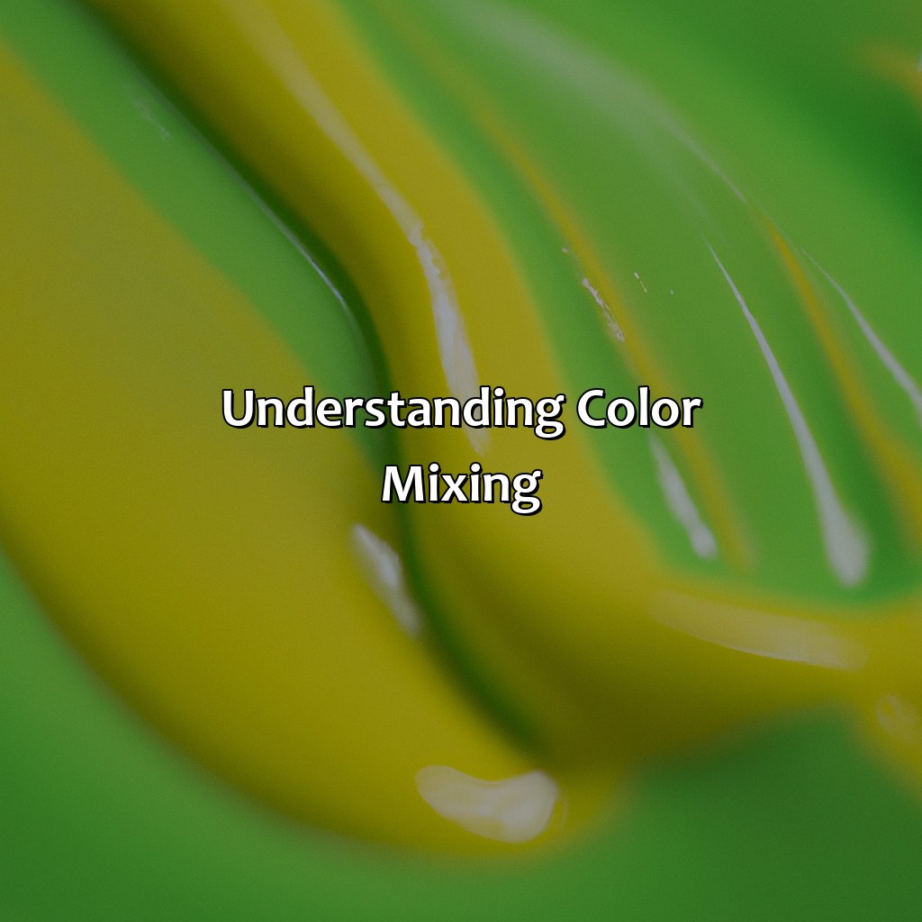 Understanding Color Mixing  - Yellow And Green Make What Color, 
