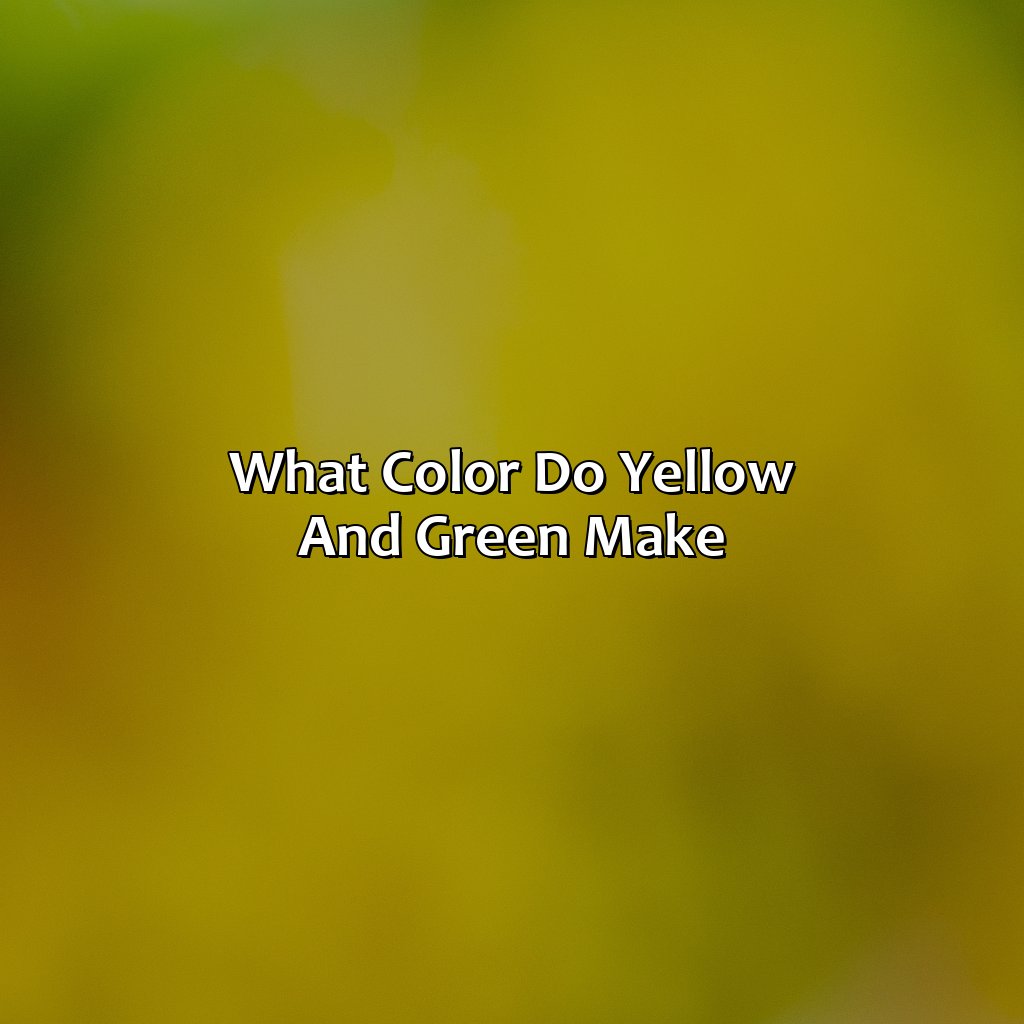 What Color Do Yellow And Green Make  - Yellow And Green Make What Color, 