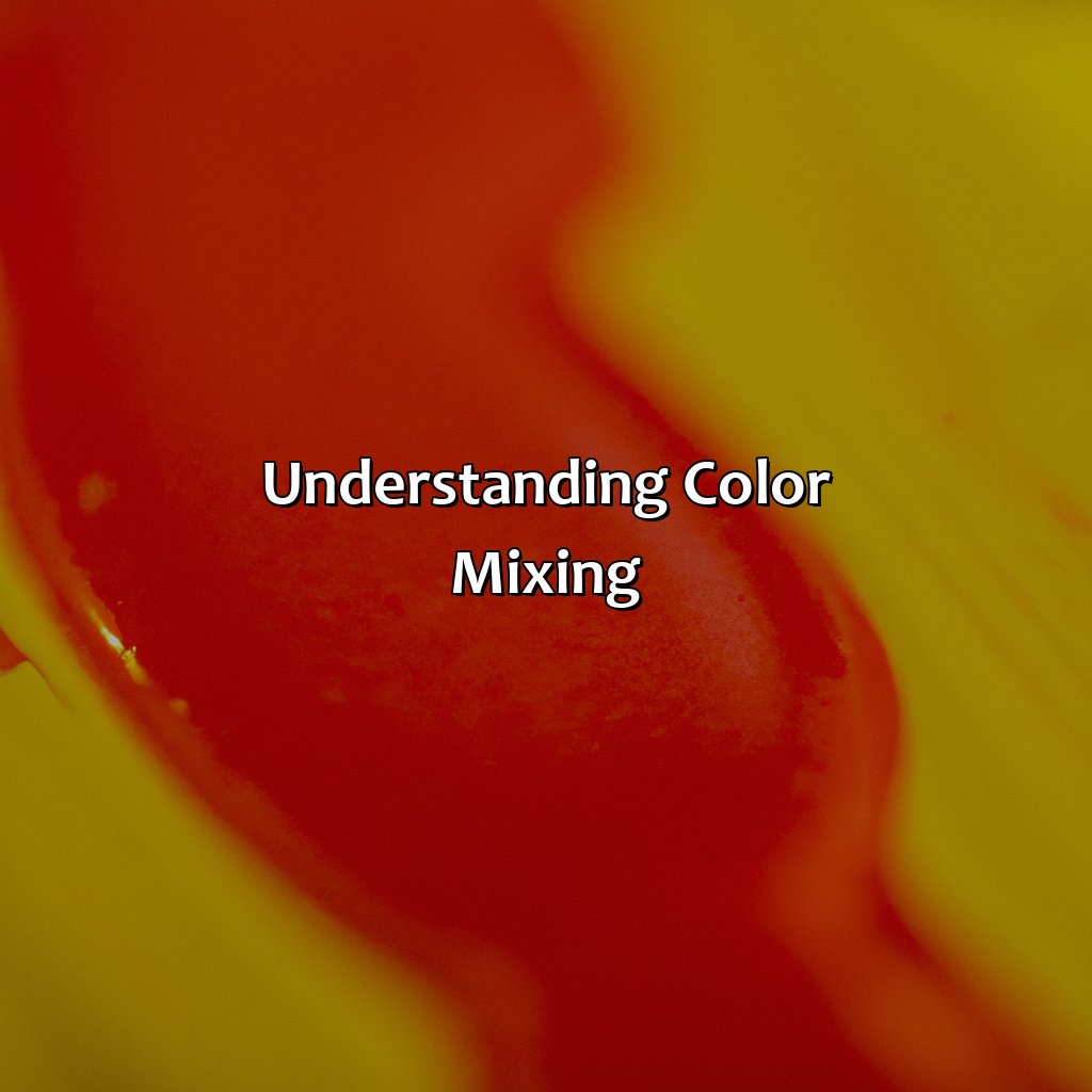 Understanding Color Mixing  - Yellow And Red Makes What Color, 
